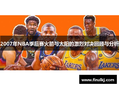 2007年NBA季后赛火箭与太阳的激烈对决回顾与分析