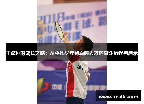 王汝恒的成长之路：从平凡少年到卓越人才的奋斗历程与启示