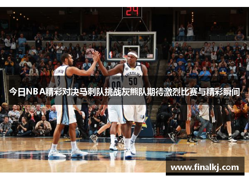 今日NBA精彩对决马刺队挑战灰熊队期待激烈比赛与精彩瞬间
