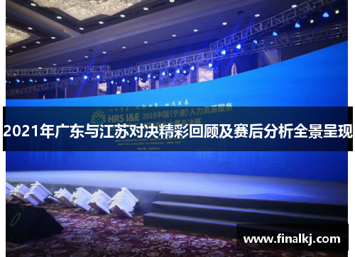 2021年广东与江苏对决精彩回顾及赛后分析全景呈现