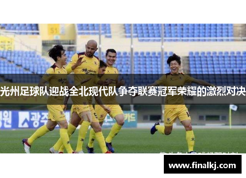 光州足球队迎战全北现代队争夺联赛冠军荣耀的激烈对决